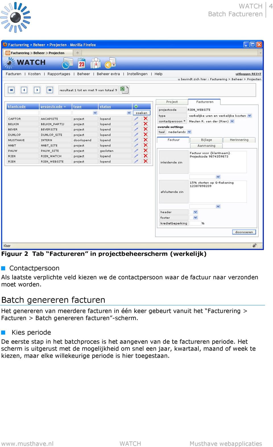 Batch genereren facturen Het genereren van meerdere facturen in één keer gebeurt vanuit het Facturering > Facturen > Batch genereren facturen