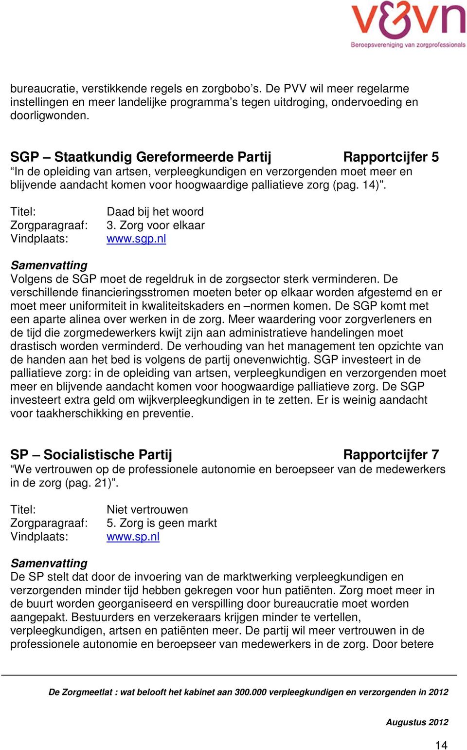 Daad bij het woord 3. Zorg voor elkaar www.sgp.nl Volgens de SGP moet de regeldruk in de zorgsector sterk verminderen.