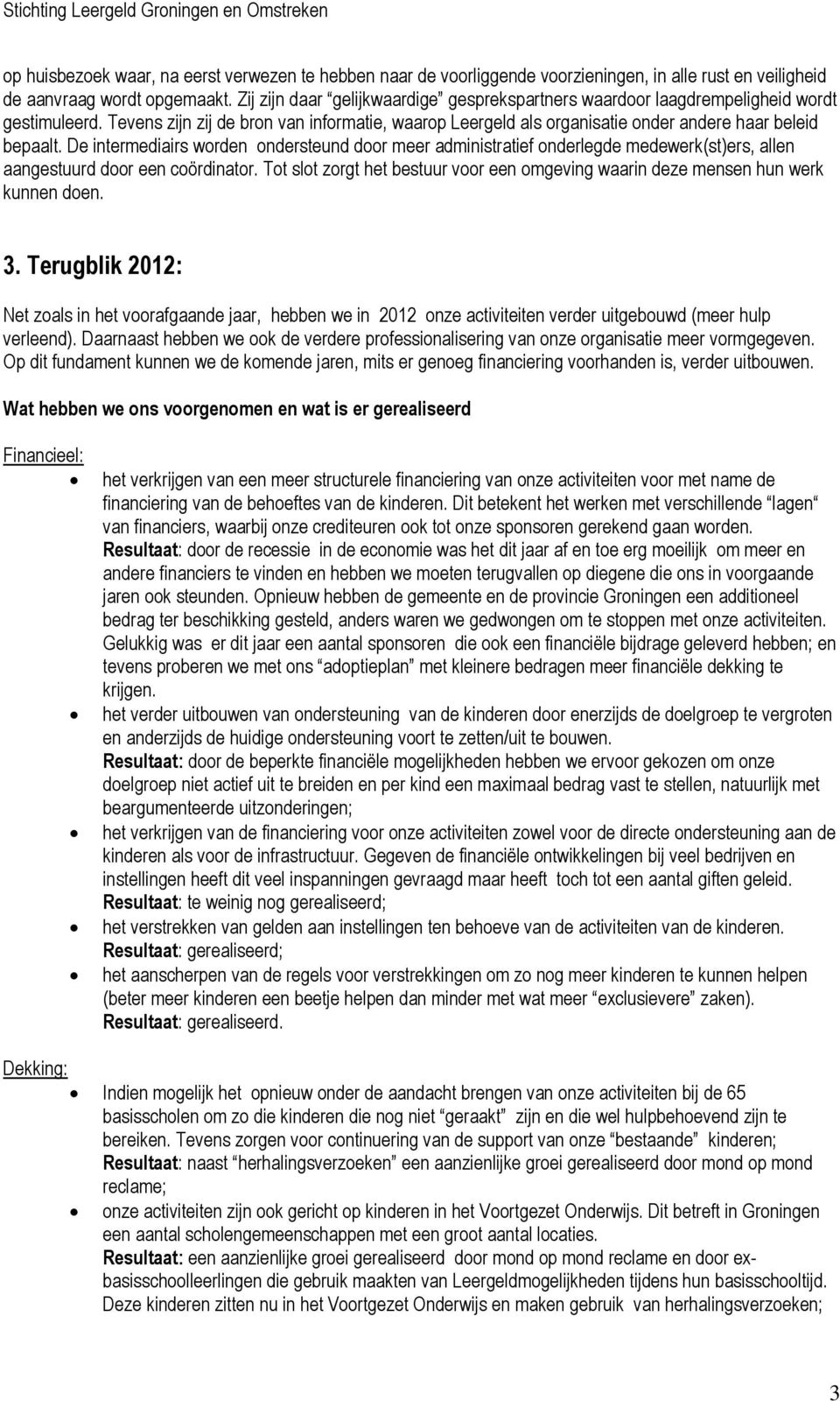 De intermediairs worden ondersteund door meer administratief onderlegde medewerk(st)ers, allen aangestuurd door een coördinator.