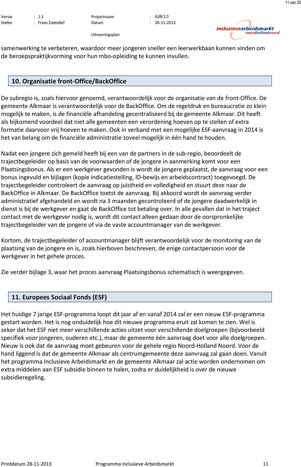 Om de regeldruk en bureaucratie zo klein mogelijk te maken, is de financiële afhandeling gecentraliseerd bij de gemeente Alkmaar.