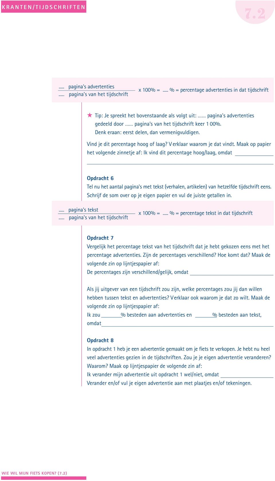 Denk eraan: eerst delen, dan vermenigvuldigen. Vind je dit percentage hoog of laag? V erklaar waarom je dat vindt.