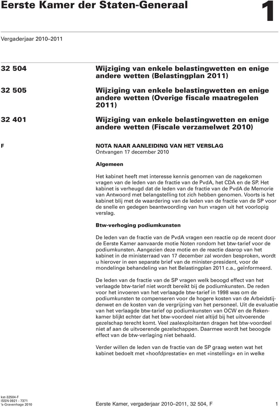 december 2010 Algemeen Het kabinet heeft met interesse kennis genomen van de nagekomen vragen van de leden van de fractie van de PvdA, het CDA en de SP.