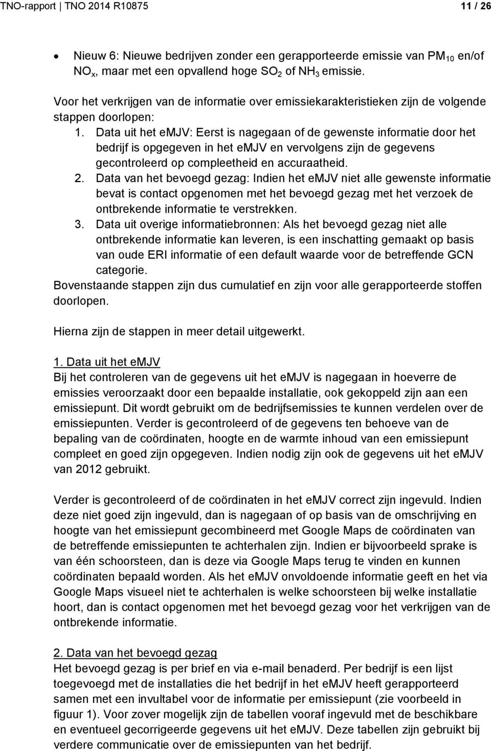 Data uit het emjv: Eerst is nagegaan of de gewenste informatie door het bedrijf is opgegeven in het emjv en vervolgens zijn de gegevens gecontroleerd op compleetheid en accuraatheid. 2.