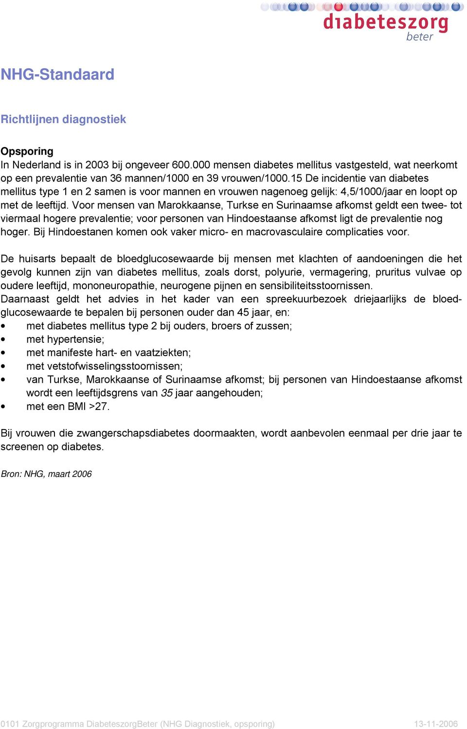 Voor mensen van Marokkaanse, Turkse en Surinaamse afkomst geldt een twee- tot viermaal hogere prevalentie; voor personen van Hindoestaanse afkomst ligt de prevalentie nog hoger.