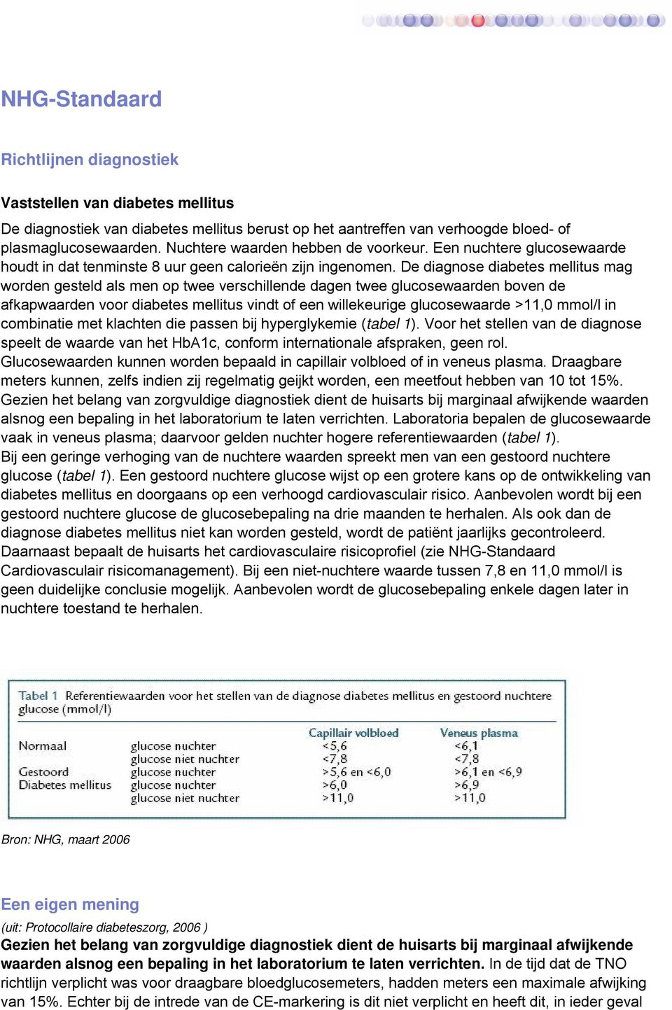 De diagnose diabetes mellitus mag worden gesteld als men op twee verschillende dagen twee glucosewaarden boven de afkapwaarden voor diabetes mellitus vindt of een willekeurige glucosewaarde >11,0