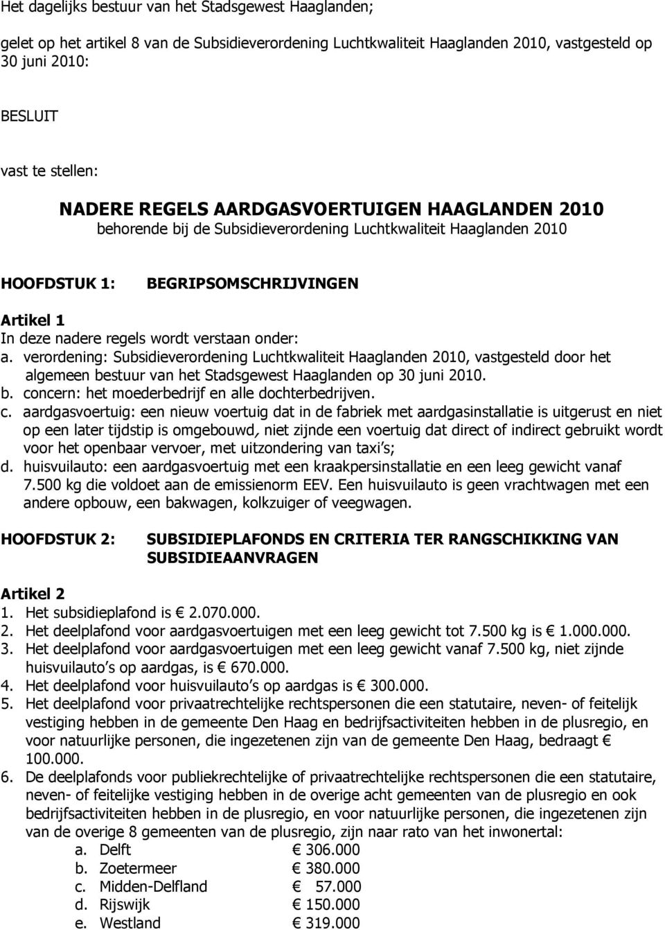 verordening: Subsidieverordening Luchtkwaliteit Haaglanden 2010, vastgesteld door het algemeen bestuur van het Stadsgewest Haaglanden op 30 juni 2010. b. concern: het moederbedrijf en alle dochterbedrijven.
