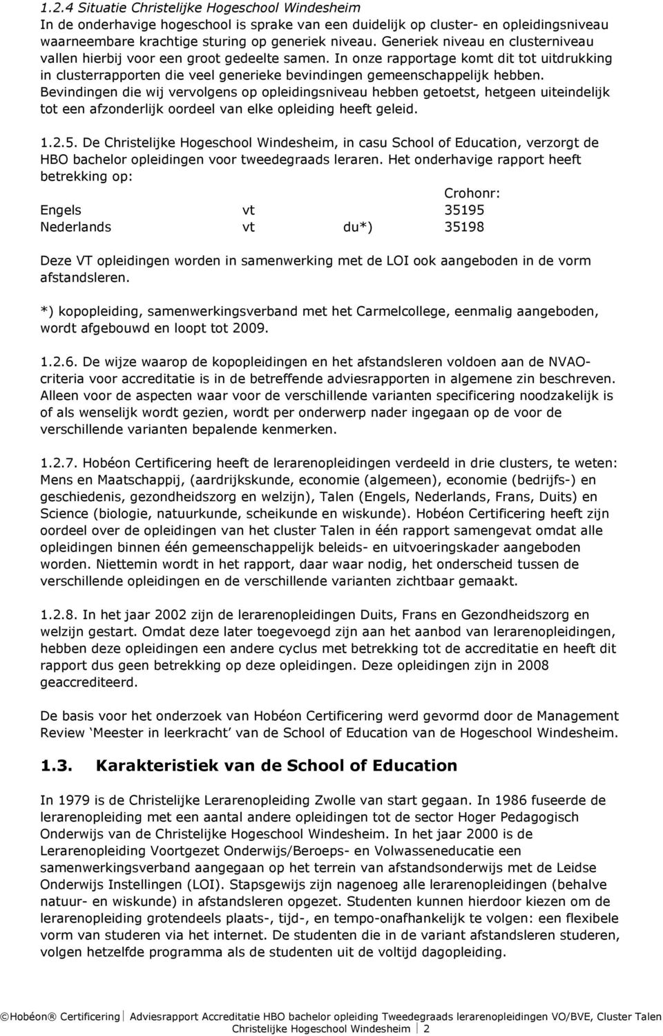 Bevindingen die wij vervolgens op opleidingsniveau hebben getoetst, hetgeen uiteindelijk tot een afzonderlijk oordeel van elke opleiding heeft geleid. 1.2.5.