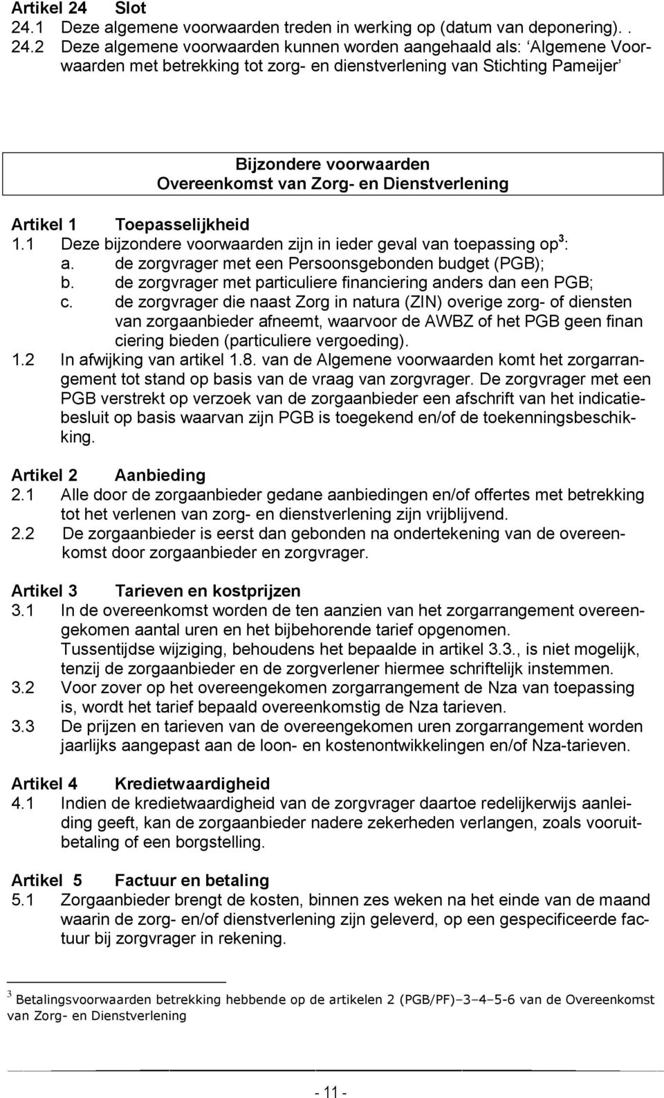 1 Deze algemene voorwaarden treden in werking op (datum van deponering).. 24.