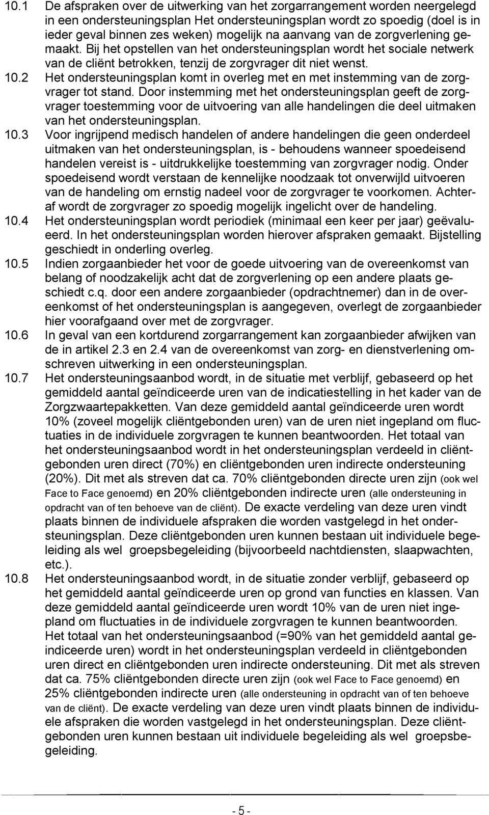 2 Het ondersteuningsplan komt in overleg met en met instemming van de zorgvrager tot stand.