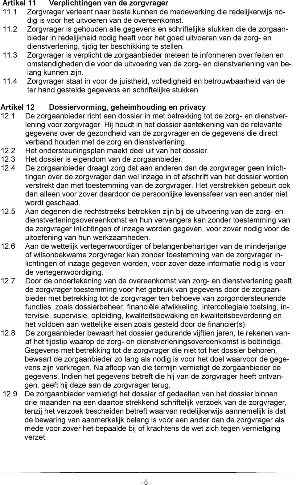 1 Zorgvrager verleent naar beste kunnen de medewerking die redelijkerwijs nodig is voor het uitvoeren van de overeenkomst. 11.