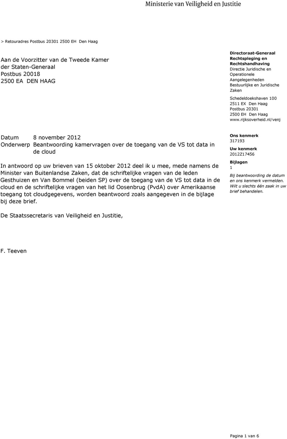 nl/venj Onderwerp Beantwoording kamervragen over de toegang van de VS tot data in de cloud In antwoord op uw brieven van 15 oktober 2012 deel ik u mee, mede namens de Minister van Buitenlandse, dat