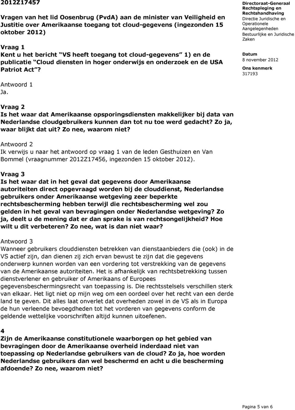 Vraag 2 Is het waar dat Amerikaanse opsporingsdiensten makkelijker bij data van Nederlandse cloudgebruikers kunnen dan tot nu toe werd gedacht? Zo ja, waar blijkt dat uit? Zo nee, waarom niet?