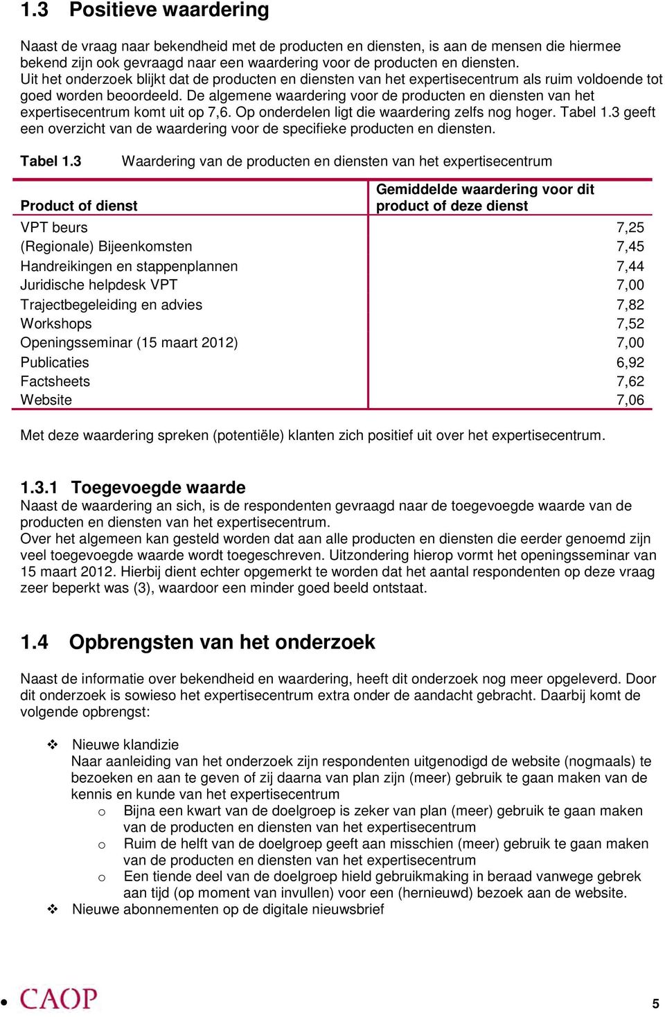 De algemene waardering vr de prducten en diensten van het expertisecentrum kmt uit p 7,6. Op nderdelen ligt die waardering zelfs ng hger. Tabel 1.