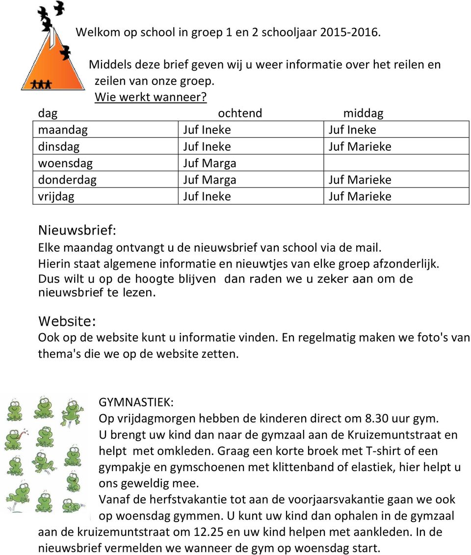 nieuwsbrief van school via de mail. Hierin staat algemene informatie en nieuwtjes van elke groep afzonderlijk. Dus wilt u op de hoogte blijven dan raden we u zeker aan om de nieuwsbrief te lezen.