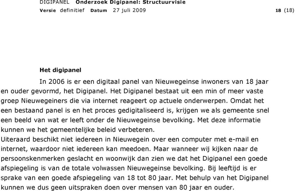 Omdat het een bestaand panel is en het proces gedigitaliseerd is, krijgen we als gemeente snel een beeld van wat er leeft onder de Nieuwegeinse bevolking.