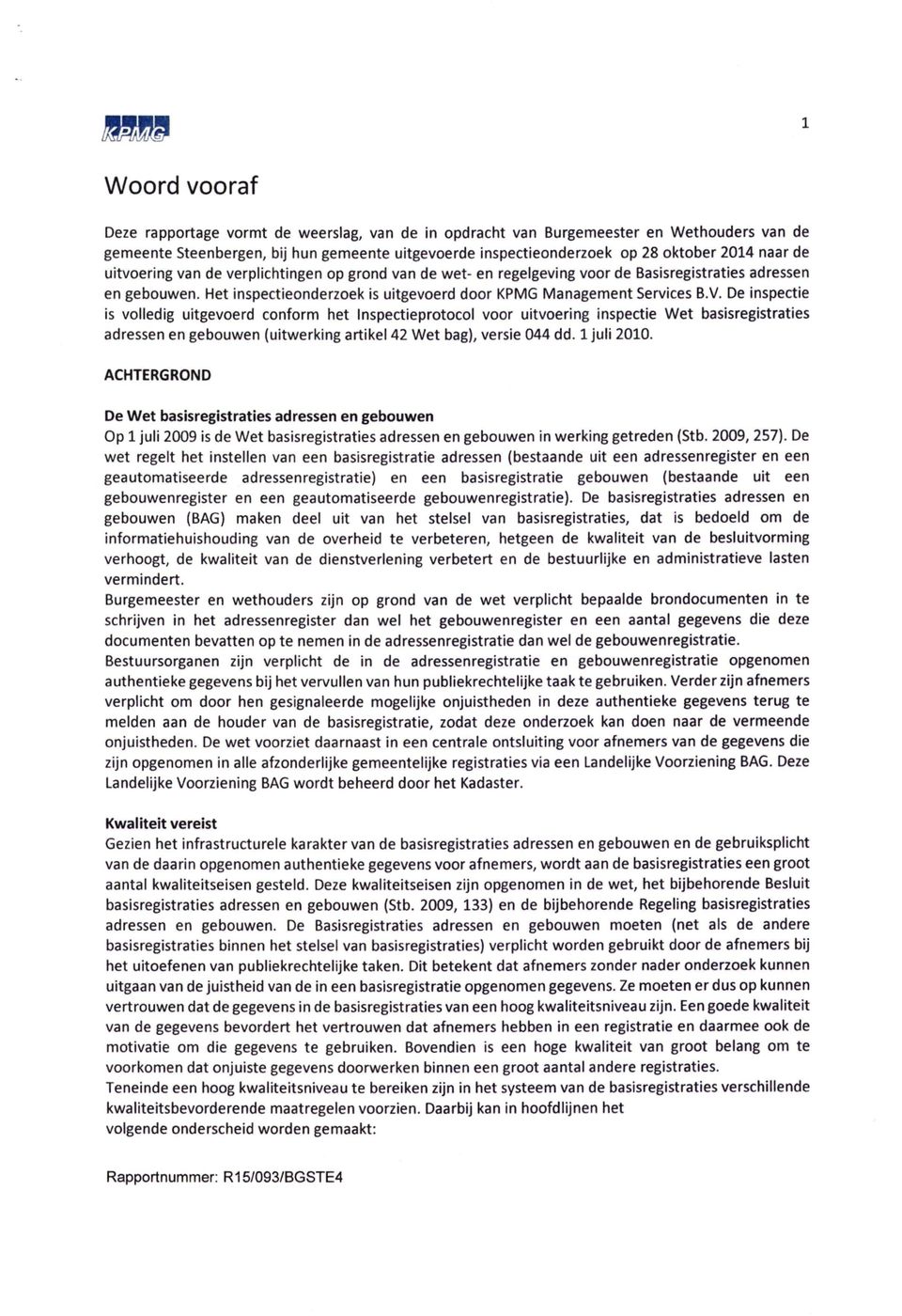 De inspectie is volledig uitgevoerd conform het Inspectieprotocol voor uitvoering inspectie Wet basisregistraties adressen en gebouwen (uitwerking artikel 42 Wet bag), versie 044 dd. 1 juli 2010.