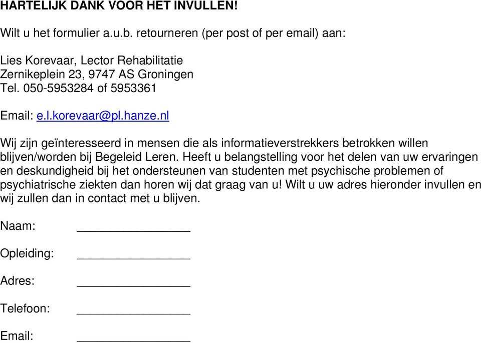 hanze.nl Wij zijn geïnteresseerd in mensen die als informatieverstrekkers betrokken willen blijven/worden bij Begeleid Leren.