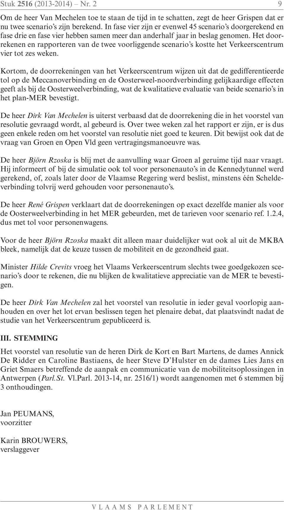 Het doorrekenen en rapporteren van de twee voorliggende scenario s kostte het Verkeerscentrum vier tot zes weken.