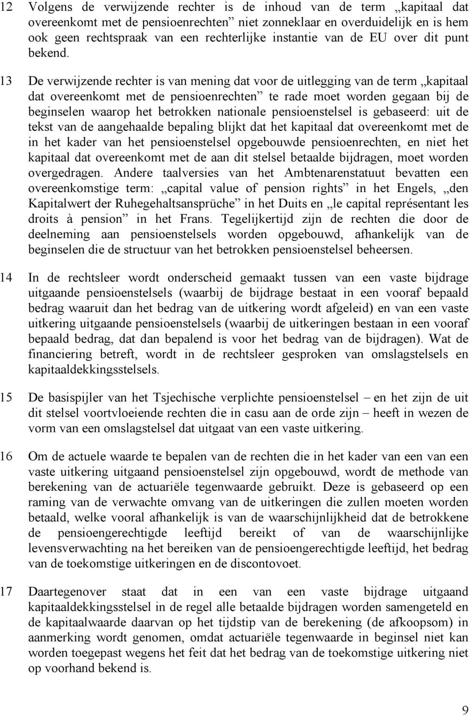 13 De verwijzende rechter is van mening dat voor de uitlegging van de term kapitaal dat overeenkomt met de pensioenrechten te rade moet worden gegaan bij de beginselen waarop het betrokken nationale