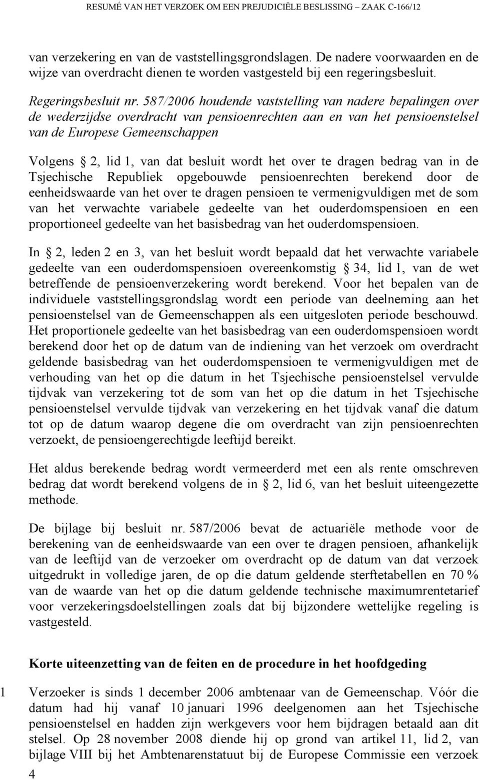 587/2006 houdende vaststelling van nadere bepalingen over de wederzijdse overdracht van pensioenrechten aan en van het pensioenstelsel van de Europese Gemeenschappen Volgens 2, lid 1, van dat besluit