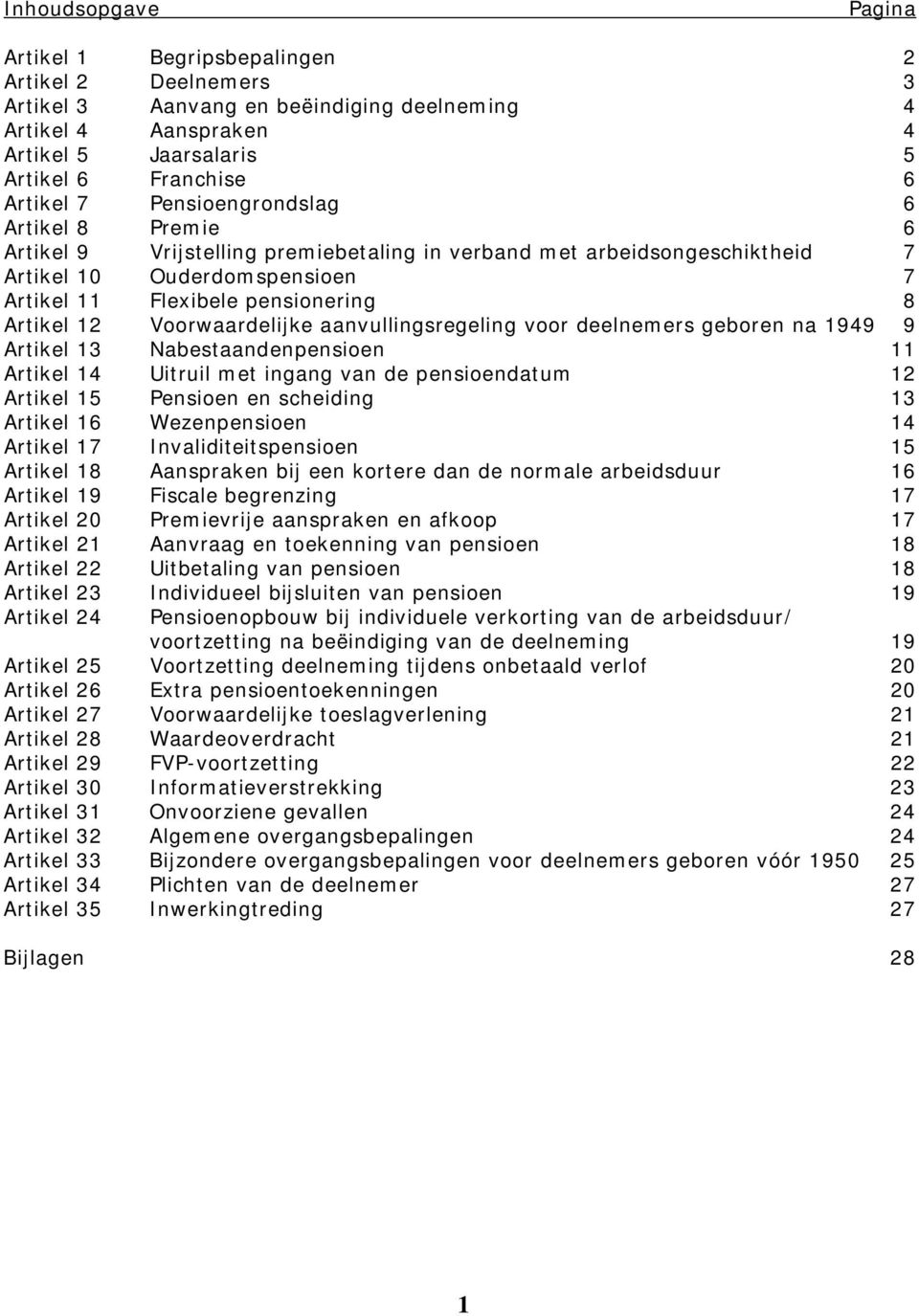 Voorwaardelijke aanvullingsregeling voor deelnemers geboren na 1949 9 Artikel 13 Nabestaandenpensioen 11 Artikel 14 Uitruil met ingang van de pensioendatum 12 Artikel 15 Pensioen en scheiding 13