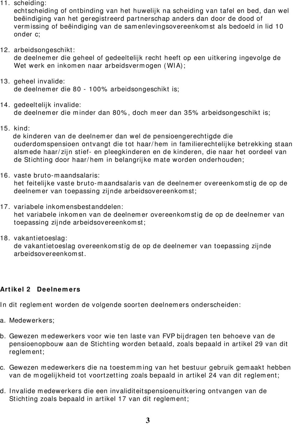 arbeidsongeschikt: de deelnemer die geheel of gedeeltelijk recht heeft op een uitkering ingevolge de Wet werk en inkomen naar arbeidsvermogen (WIA); 13.