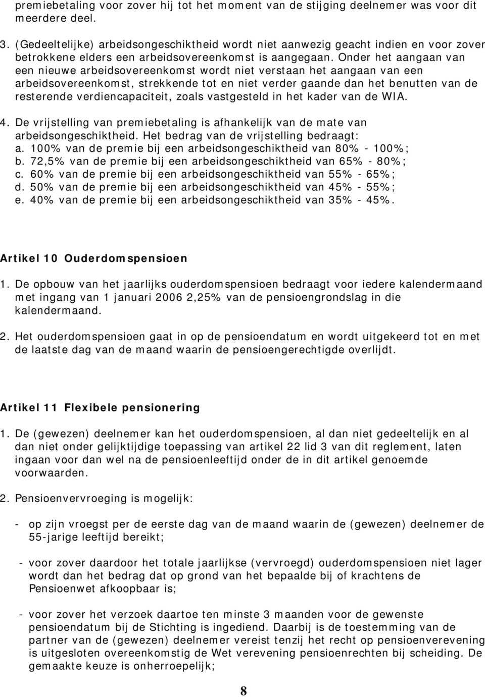 Onder het aangaan van een nieuwe arbeidsovereenkomst wordt niet verstaan het aangaan van een arbeidsovereenkomst, strekkende tot en niet verder gaande dan het benutten van de resterende