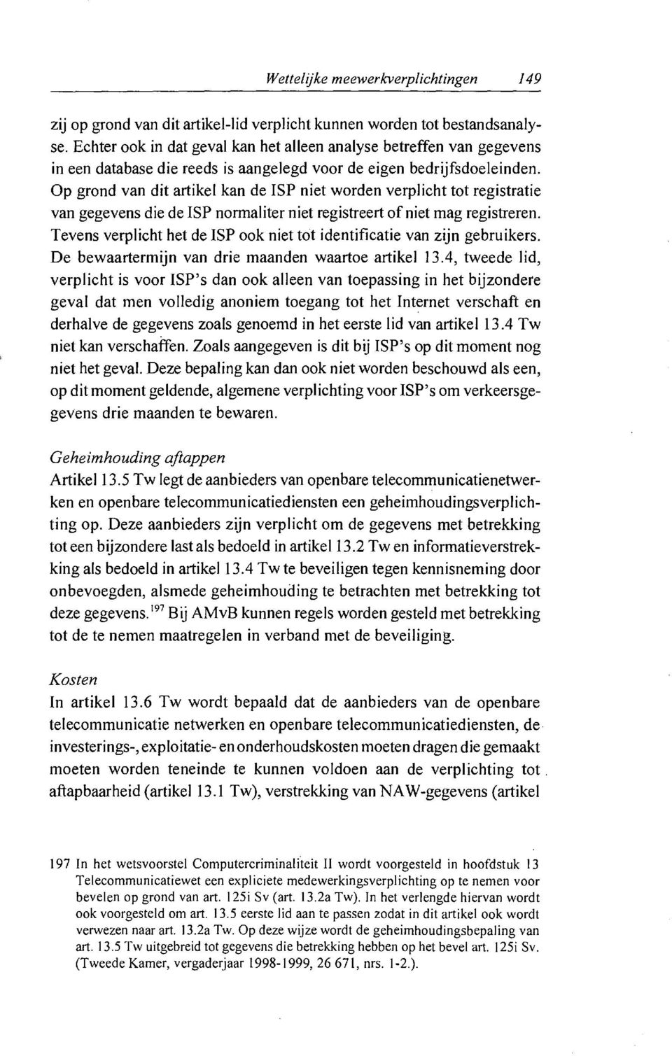 Op grond van dit artikel kan de ISP niet worden verplicht tot registratie van gegevens die de ISP normaliter niet registreert of niet mag registreren.