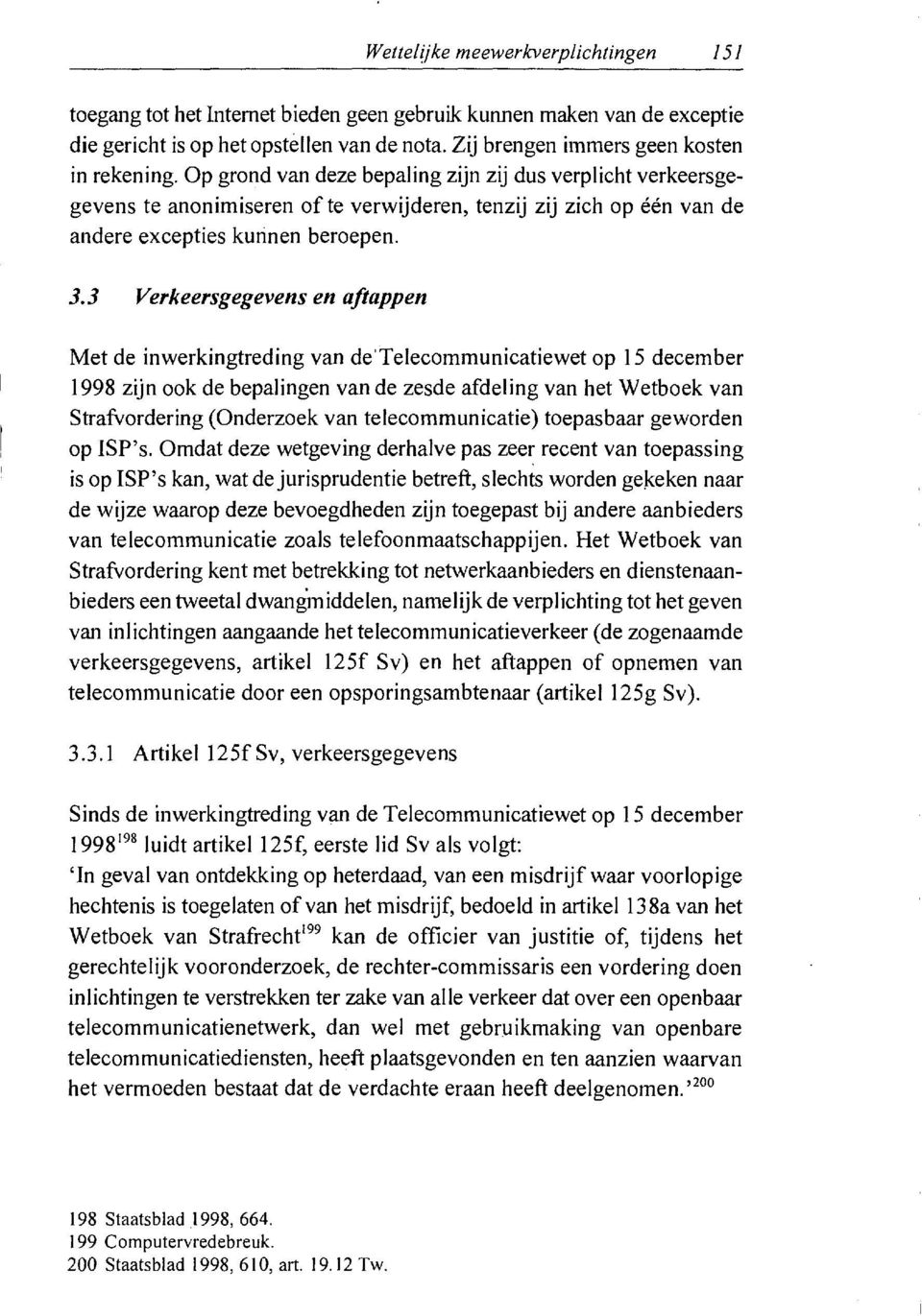 3 Verkeersgegevens en aftappen Met de inwerkingtreding van de'telecommunicatiewet op 15 december 1998 zijn ook de bepalingen van de zesde afdeling van het Wetboek van Strafvordering (Onderzoek van