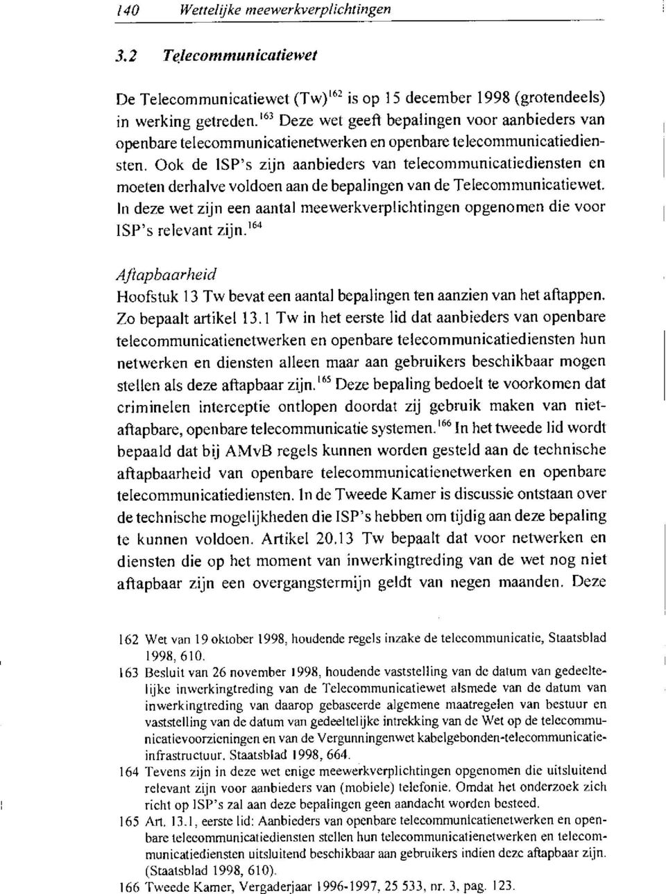 Ook de ISP's zijn aanbieders van telecommunicatiediensten en moeten derhalve voldoen aan de bepalingen van de Telecommunicatiewet.