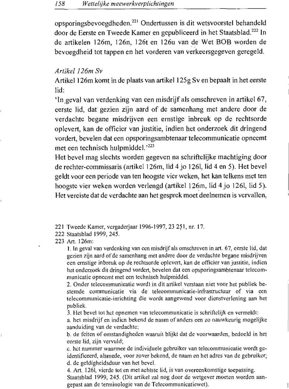 Artikel 126m Sv Artikel 126m komt in de plaats van artikel 125g Sv en bepaalt in het eerste lid: 'In geval van verdenking van een misdrijf als omschreven in artikel 67, eerste lid, dat gezien zijn