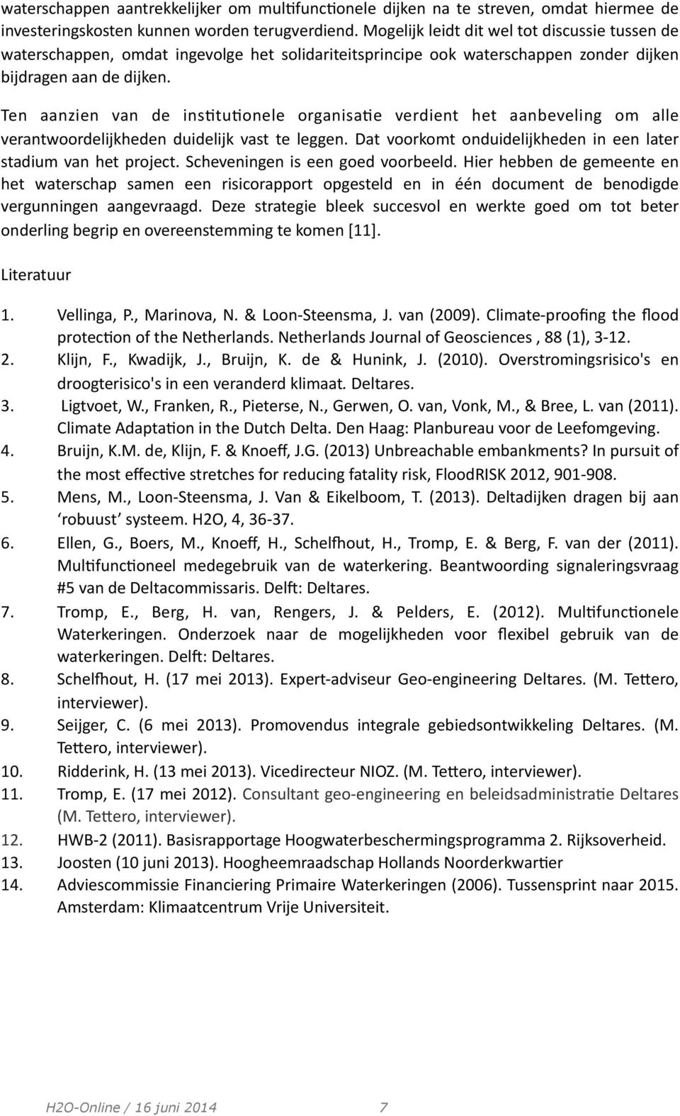 Ten aanzien van de ins;tu;onele organisa;e verdient het aanbeveling om alle verantwoordelijkheden duidelijk vast te leggen. Dat voorkomt onduidelijkheden in een later stadium van het project.