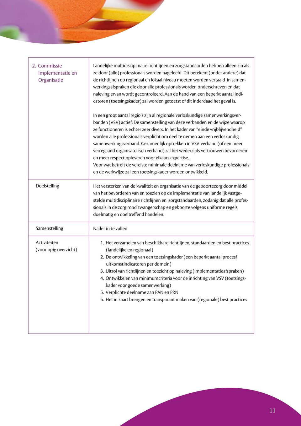 wordt gecontroleerd. Aan de hand van een beperkt aantal indicatoren (toetsingskader) zal worden getoetst of dit inderdaad het geval is.