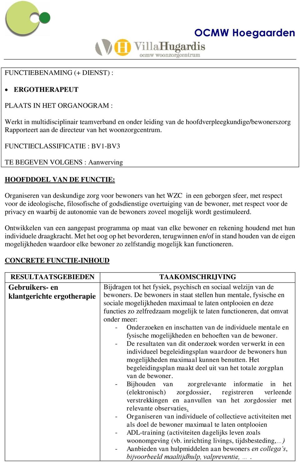 FUNCTIECLASSIFICATIE : BV1-BV3 TE BEGEVEN VOLGENS : Aanwerving HOOFDDOEL VAN DE FUNCTIE: Organiseren van deskundige zorg voor bewoners van het WZC in een geborgen sfeer, met respect voor de