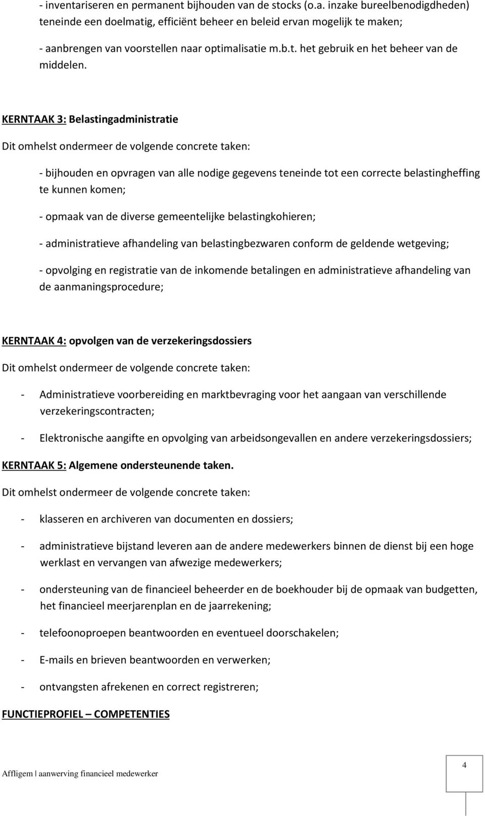 KERNTAAK 3: Belastingadministratie - bijhouden en opvragen van alle nodige gegevens teneinde tot een correcte belastingheffing te kunnen komen; - opmaak van de diverse gemeentelijke