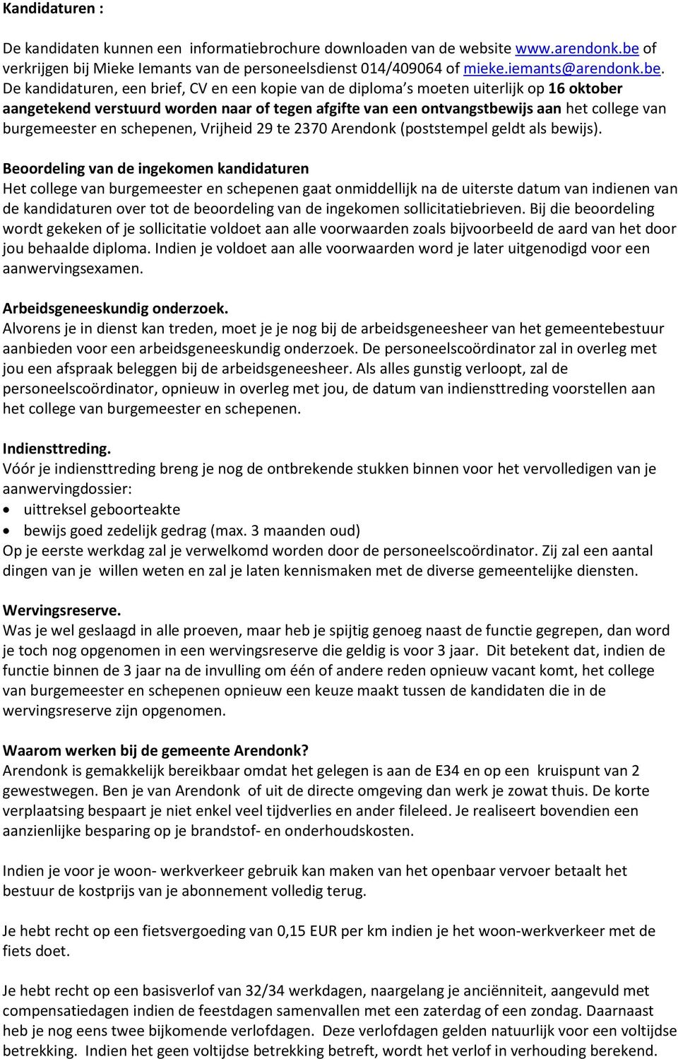 De kandidaturen, een brief, CV en een kopie van de diploma s moeten uiterlijk op 16 oktober aangetekend verstuurd worden naar of tegen afgifte van een ontvangstbewijs aan het college van burgemeester