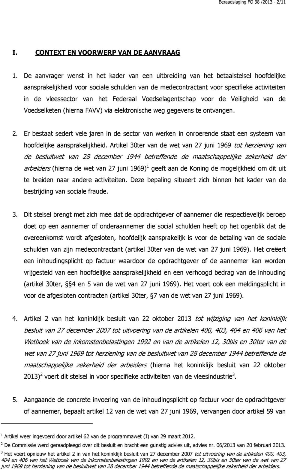 het Federaal Voedselagentschap voor de Veiligheid van de Voedselketen (hierna FAVV) via elektronische weg gegevens te ontvangen. 2.