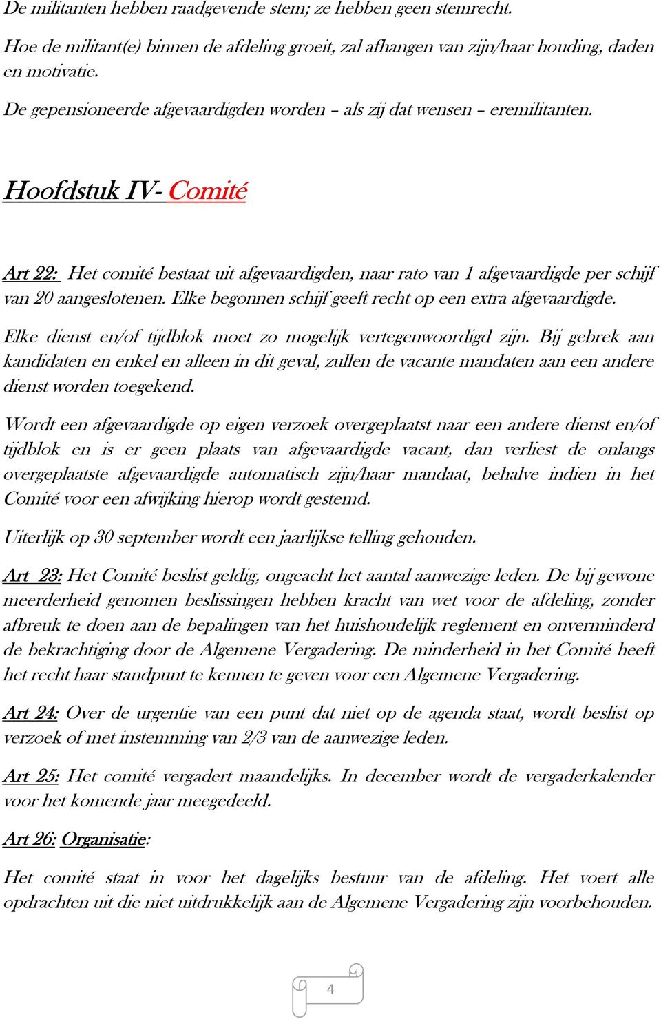 Hoofdstuk IV- Comité Art 22: 2: Het comité bestaat uit afgevaardigden, naar rato van 1 afgevaardigde per schijf van 20 aangeslotenen. Elke begonnen schijf geeft recht op een extra afgevaardigde.