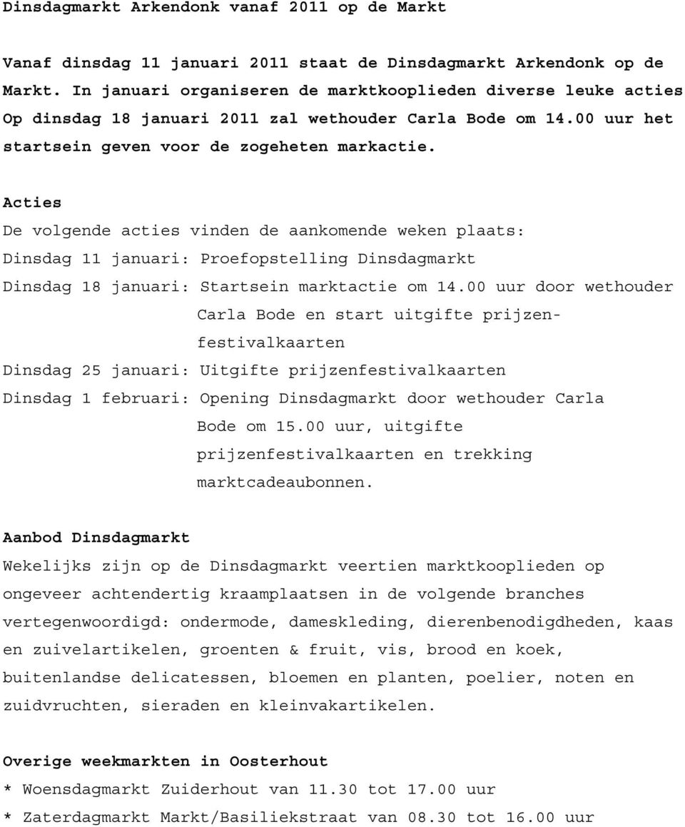 Acties De volgende acties vinden de aankomende weken plaats: Dinsdag 11 januari: Proefopstelling Dinsdagmarkt Dinsdag 18 januari: Startsein marktactie om 14.