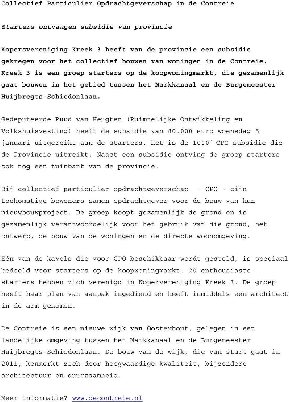 Gedeputeerde Ruud van Heugten (Ruimtelijke Ontwikkeling en Volkshuisvesting) heeft de subsidie van 80.000 euro woensdag 5 januari uitgereikt aan de starters.