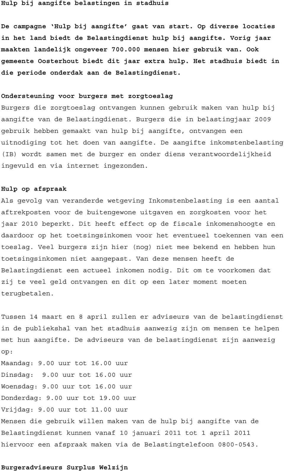 Ondersteuning voor burgers met zorgtoeslag Burgers die zorgtoeslag ontvangen kunnen gebruik maken van hulp bij aangifte van de Belastingdienst.