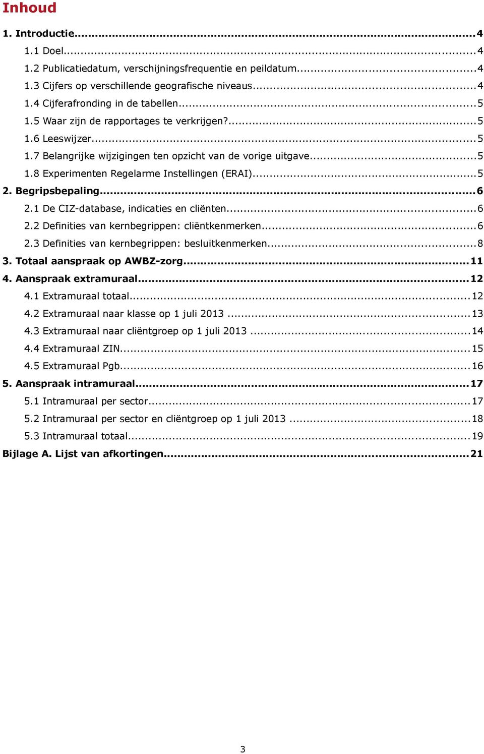 Begripsbepaling...6 2.1 De CIZ-database, indicaties en cliënten...6 2.2 Definities van kernbegrippen: cliëntkenmerken...6 2.3 Definities van kernbegrippen: besluitkenmerken...8 3.