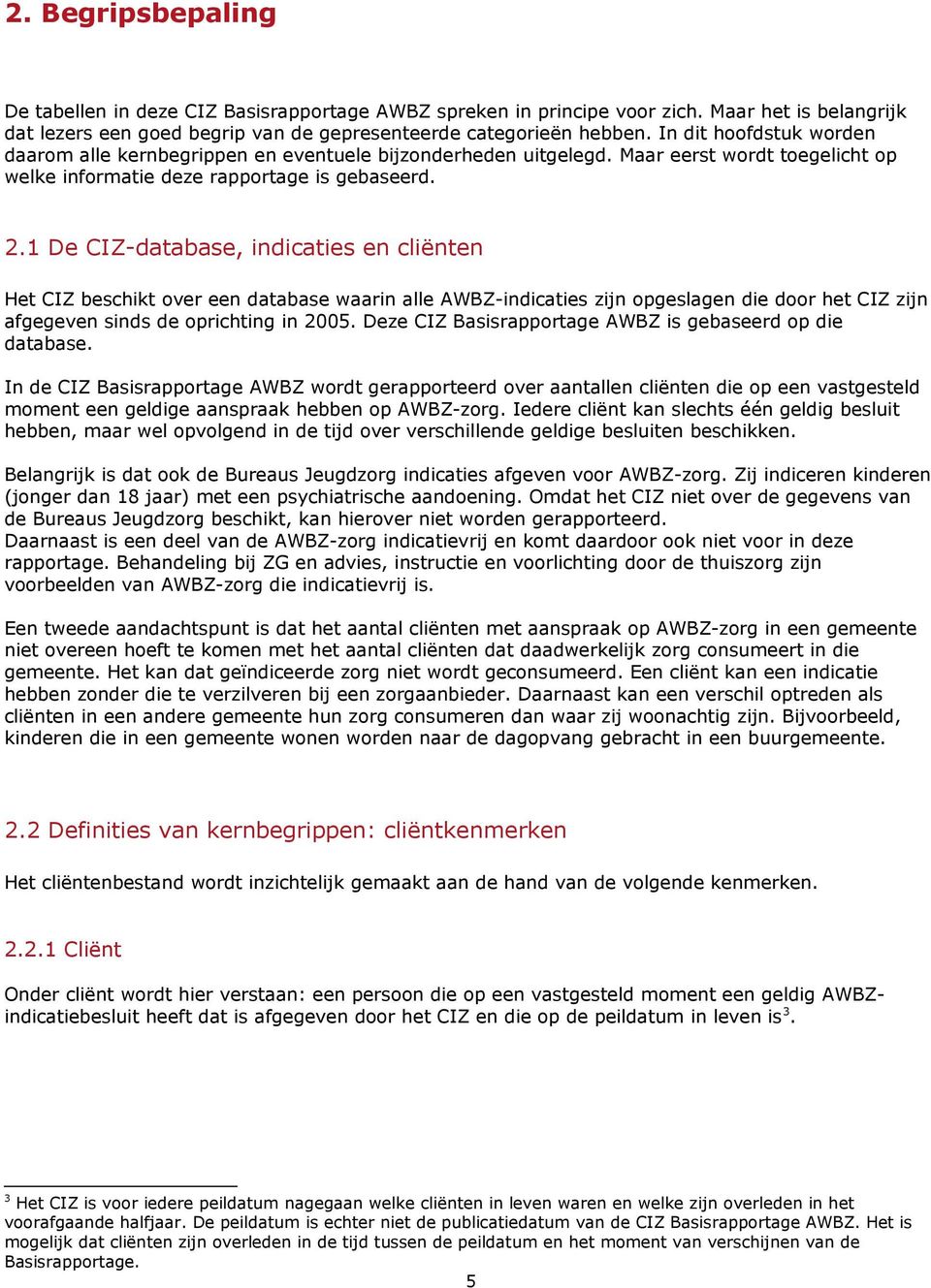 1 De CIZ-database, indicaties en cliënten Het CIZ beschikt over een database waarin alle AWBZ-indicaties zijn opgeslagen die door het CIZ zijn afgegeven sinds de oprichting in 2005.