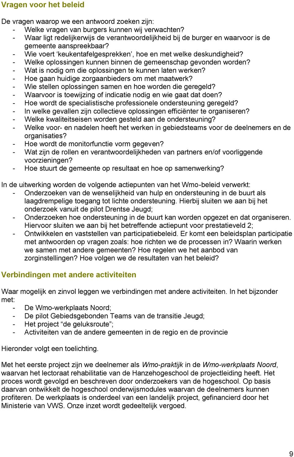 - Welke oplossingen kunnen binnen de gemeenschap gevonden worden? - Wat is nodig om die oplossingen te kunnen laten werken? - Hoe gaan huidige zorgaanbieders om met maatwerk?