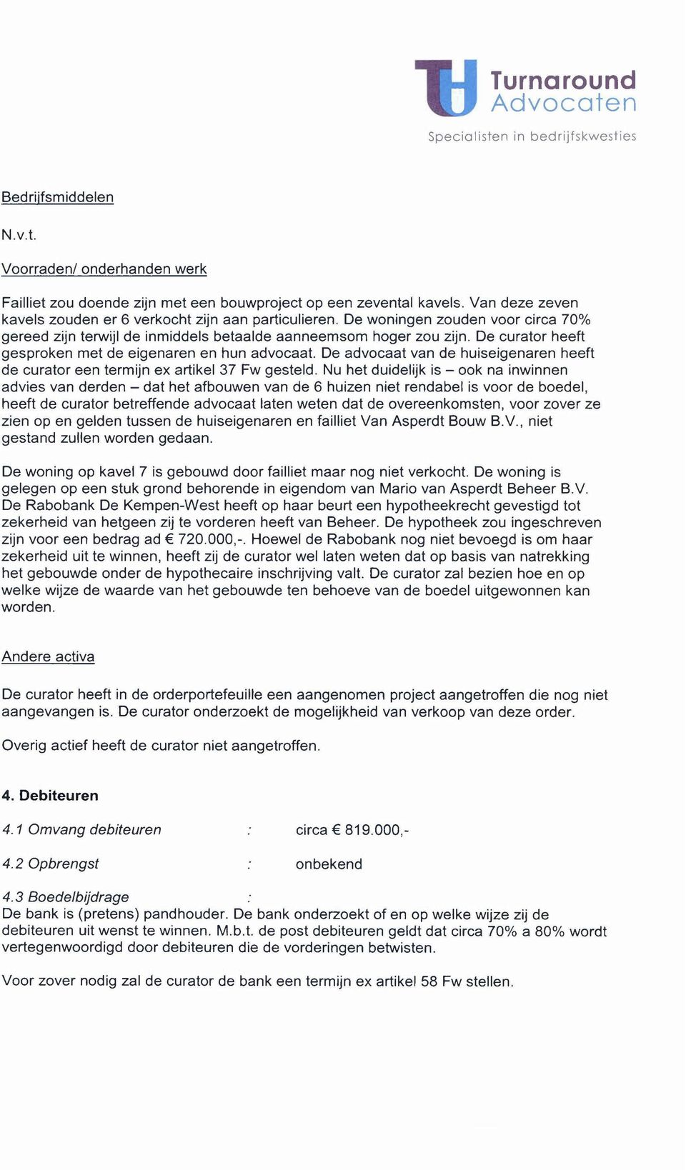 De advocaat van de huiseigenaren heeft de curator een termijn ex artikel 37 Fw gesteld.