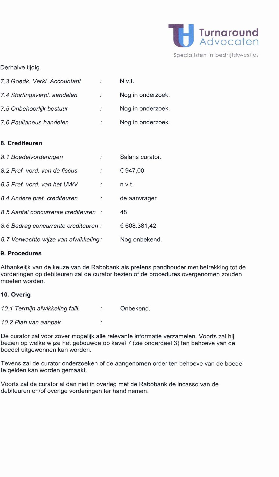 5 Aantal concurrente crediteuren 48 8.6 Bedrag concurrente crediteuren : 608.381,42 8.7 Verwachte wijze van afwikkeling: Nog onbekend. 9.