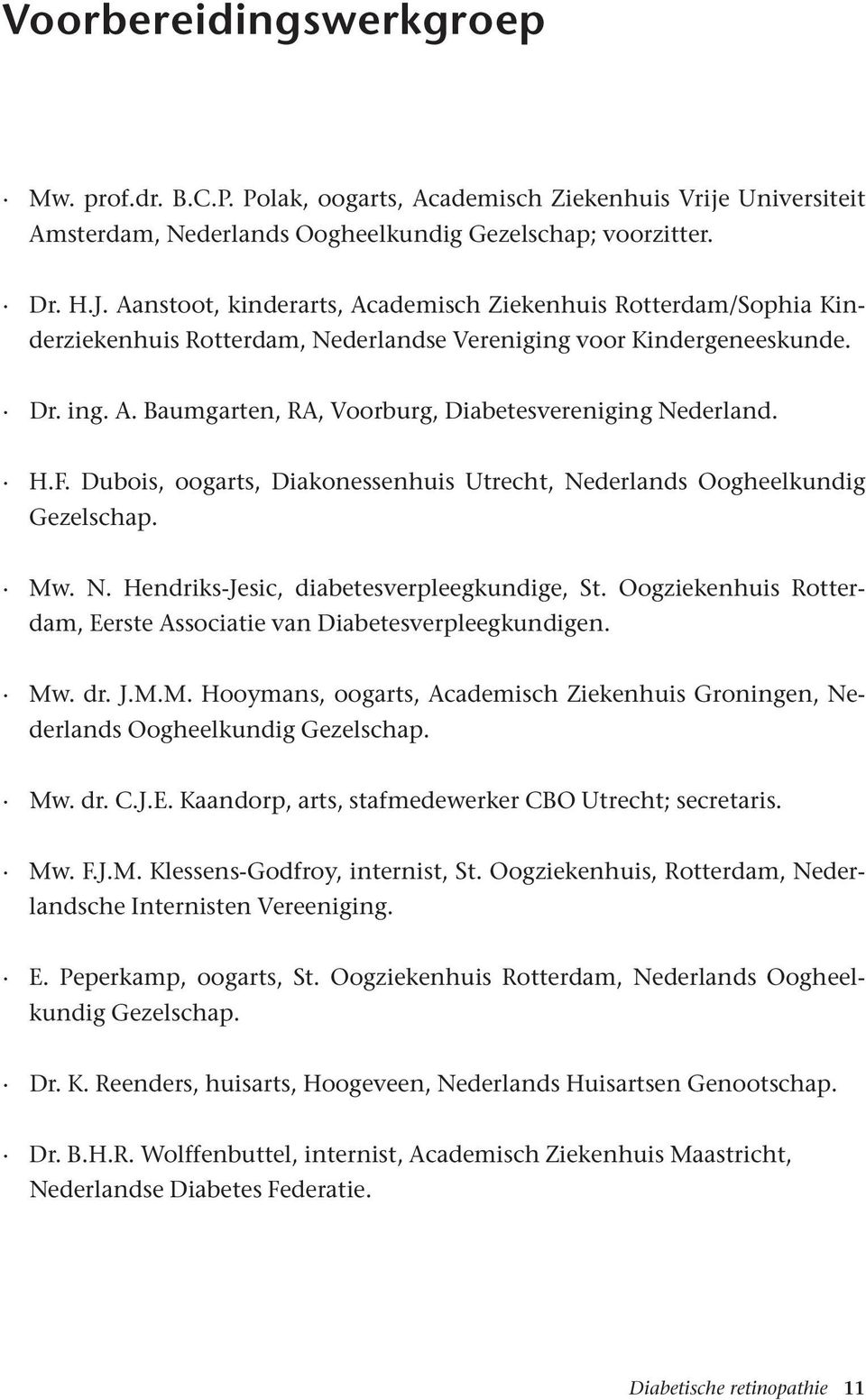H.F. Dubois, oogarts, Diakonessenhuis Utrecht, Nederlands Oogheelkundig Gezelschap. Mw. N. Hendriks-Jesic, diabetesverpleegkundige, St.