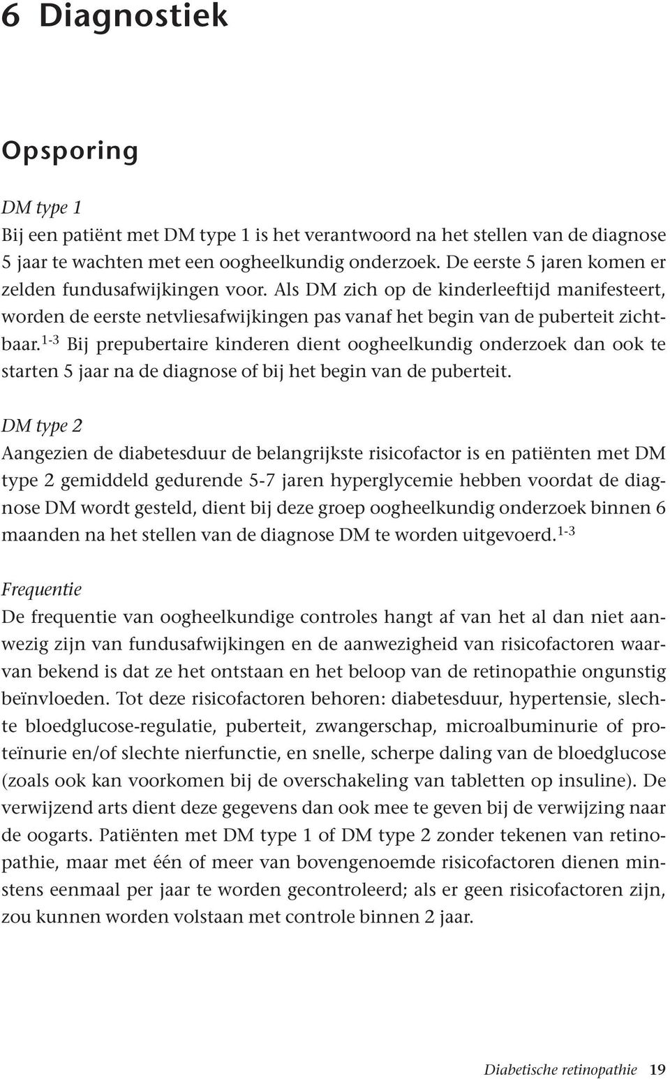 1-3 Bij prepubertaire kinderen dient oogheelkundig onderzoek dan ook te starten 5 jaar na de diagnose of bij het begin van de puberteit.