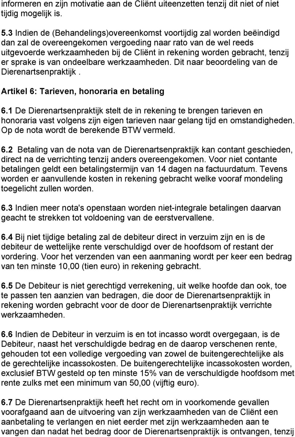 gebracht, tenzij er sprake is van ondeelbare werkzaamheden. Dit naar beoordeling van de Dierenartsenpraktijk. Artikel 6: Tarieven, honoraria en betaling 6.