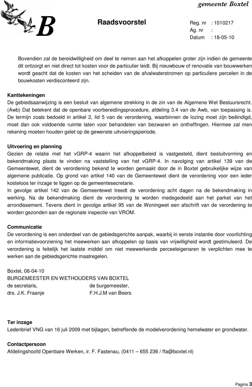 Kanttekeningen De gebiedsaanwijzing is een besluit van algemene strekking in de zin van de Algemene Wet Bestuursrecht. (Awb) Dat betekent dat de openbare voorbereidingsprocedure, afdeling 3.